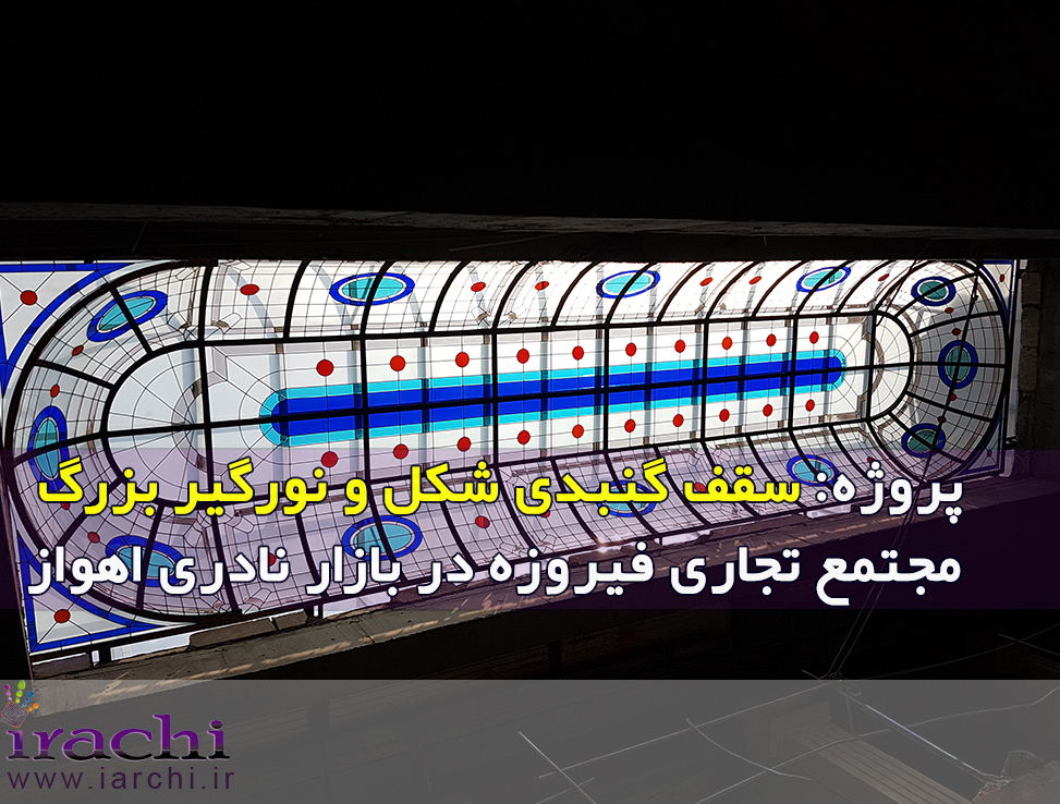 ساخت سقف گنبدی شکل و نورگیر بزرگ مجتمع تجاری فیروزه در بازار نادری اهواز